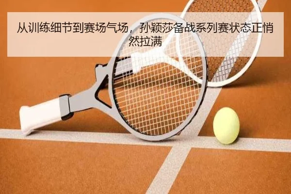 从训练细节到赛场气场，孙颖莎备战系列赛状态正悄然拉满